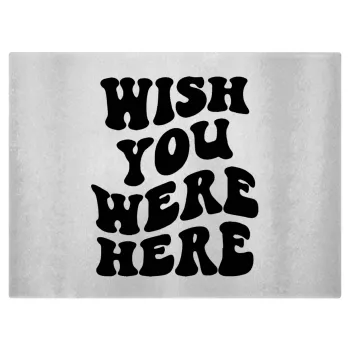 Wish you were here, Επιφάνεια κοπής γυάλινη (38x28cm)