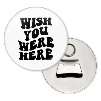 Wish you were here, Μαγνητάκι και ανοιχτήρι μπύρας στρογγυλό διάστασης 5,9cm