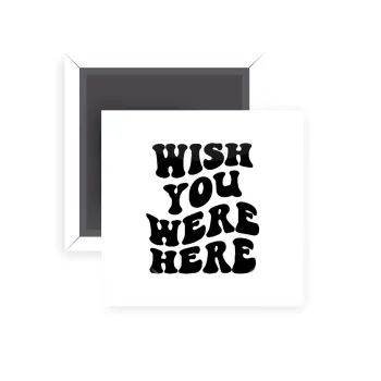 Wish you were here, Μαγνητάκι ψυγείου τετράγωνο διάστασης 5x5cm