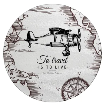 To travel is to live, Επιφάνεια κοπής γυάλινη στρογγυλή (30cm)