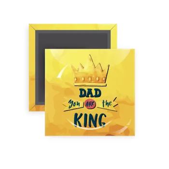 Dad you are the King, Μαγνητάκι ψυγείου τετράγωνο διάστασης 5x5cm