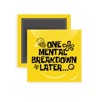 one mental breakdown later bob spongebob, Μαγνητάκι ψυγείου τετράγωνο διάστασης 5x5cm