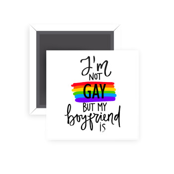 i'a not gay, but my boyfriend is., Μαγνητάκι ψυγείου τετράγωνο διάστασης 5x5cm