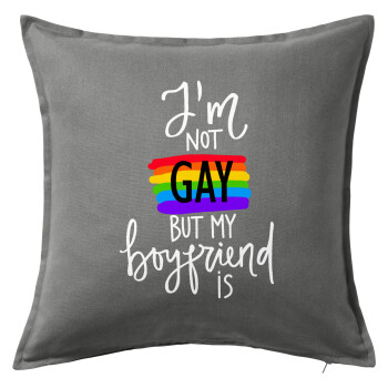 i'a not gay, but my boyfriend is., Μαξιλάρι καναπέ Γκρι 100% βαμβάκι, περιέχεται το γέμισμα (50x50cm)