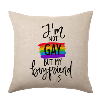 i'a not gay, but my boyfriend is., Μαξιλάρι καναπέ ΛΙΝΟ 40x40cm περιέχεται το  γέμισμα