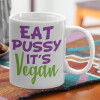  EAT pussy it's vegan