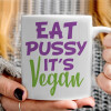   EAT pussy it's vegan