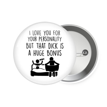 I Love You for Your Personality But that D... Is a Huge Bonus , Κονκάρδα παραμάνα 7.5cm