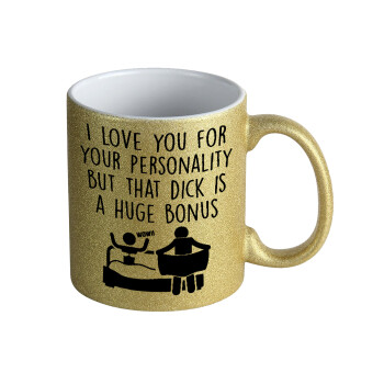 I Love You for Your Personality But that D... Is a Huge Bonus , Κούπα Χρυσή Glitter που γυαλίζει, κεραμική, 330ml