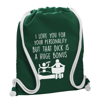 I Love You for Your Personality But that D... Is a Huge Bonus , Τσάντα πλάτης πουγκί GYMBAG BOTTLE GREEN, με τσέπη (40x48cm) & χονδρά λευκά κορδόνια