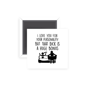 I Love You for Your Personality But that D... Is a Huge Bonus , Μαγνητάκι ψυγείου τετράγωνο διάστασης 5x5cm