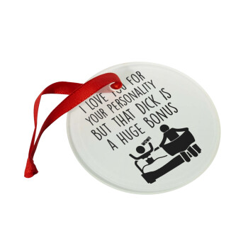 I Love You for Your Personality But that D... Is a Huge Bonus , Christmas ornament glass 9cm