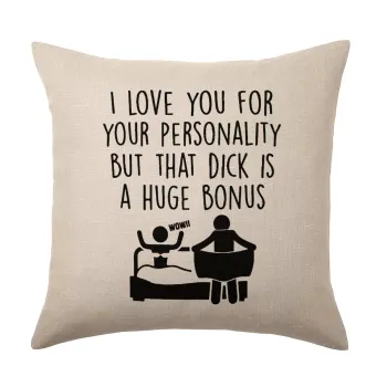 I Love You for Your Personality But that D... Is a Huge Bonus , Μαξιλάρι καναπέ ΛΙΝΟ 40x40cm περιέχεται το  γέμισμα