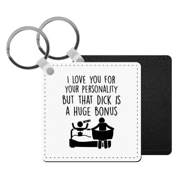 I Love You for Your Personality But that D... Is a Huge Bonus , Μπρελόκ Δερματίνη, τετράγωνο ΜΑΥΡΟ (5x5cm)