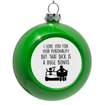 I Love You for Your Personality But that D... Is a Huge Bonus , Green Christmas tree ornament bauble 8cm