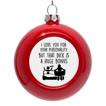 I Love You for Your Personality But that D... Is a Huge Bonus , Red Christmas tree ornament bauble 8cm