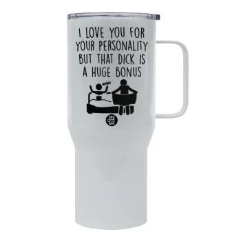 I Love You for Your Personality But that D... Is a Huge Bonus , Mega Stainless steel Tumbler with lid, double wall 750L