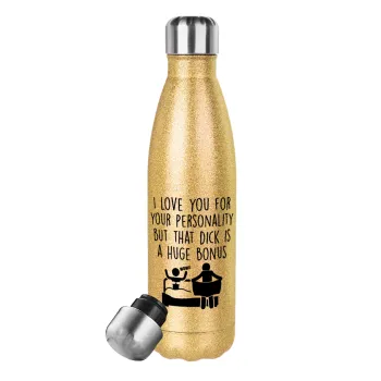 I Love You for Your Personality But that D... Is a Huge Bonus , Glitter gold stainless steel thermos bottle, double-walled, 500ml
