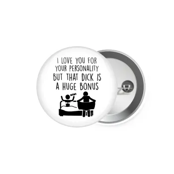 I Love You for Your Personality But that D... Is a Huge Bonus , Κονκάρδα παραμάνα 5.9cm