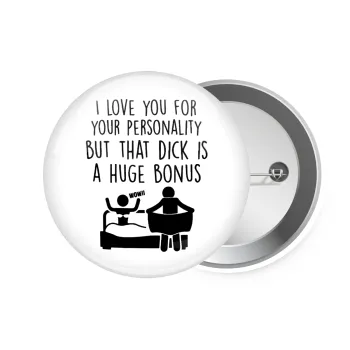 I Love You for Your Personality But that D... Is a Huge Bonus , Κονκάρδα παραμάνα 7.5cm