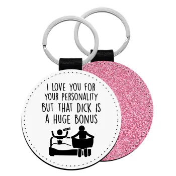 I Love You for Your Personality But that D... Is a Huge Bonus , Μπρελόκ Δερματίνη, στρογγυλό ΡΟΖ (5cm)