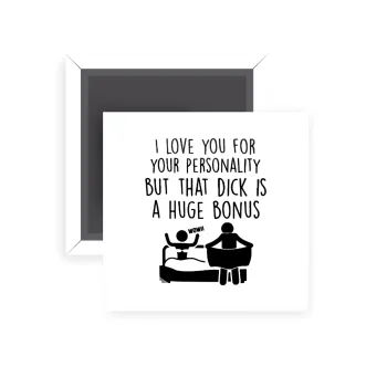 I Love You for Your Personality But that D... Is a Huge Bonus , Μαγνητάκι ψυγείου τετράγωνο διάστασης 5x5cm