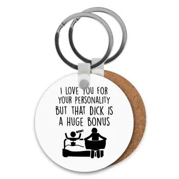 I Love You for Your Personality But that D... Is a Huge Bonus , Μπρελόκ Ξύλινο στρογγυλό MDF Φ5cm