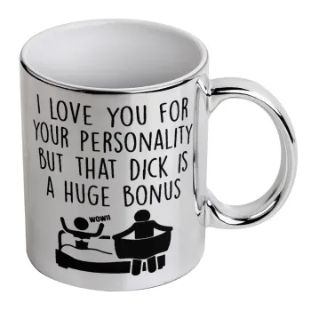 I Love You for Your Personality But that D... Is a Huge Bonus , Mug ceramic, silver mirror, 330ml