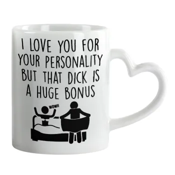 I Love You for Your Personality But that D... Is a Huge Bonus , Mug heart handle, ceramic, 330ml
