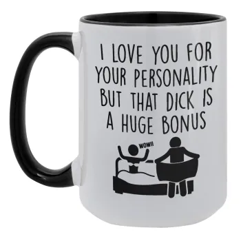 I Love You for Your Personality But that D... Is a Huge Bonus , Κούπα Mega 15oz, κεραμική Μαύρη, 450ml
