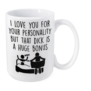 I Love You for Your Personality But that D... Is a Huge Bonus , Κούπα Mega, κεραμική, 450ml