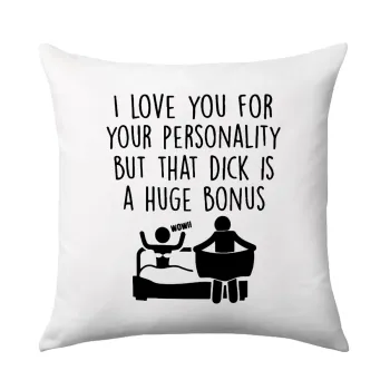 I Love You for Your Personality But that D... Is a Huge Bonus , Μαξιλάρι καναπέ 40x40cm περιέχεται το  γέμισμα