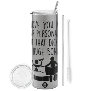 I Love You for Your Personality But that D... Is a Huge Bonus , Tumbler ποτήρι θερμό Ασημένιο από ανοξείδωτο ατσάλι 600ml, με μεταλλικό καλαμάκι & βούρτσα καθαρισμού