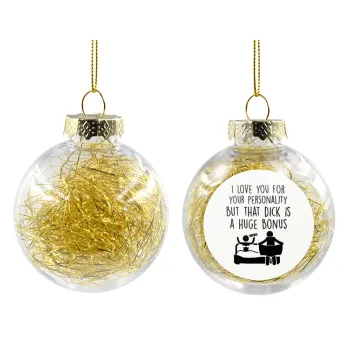 I Love You for Your Personality But that D... Is a Huge Bonus , Transparent Christmas tree ball ornament with gold filling 8cm