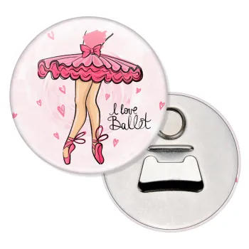 I Love Ballet, Μαγνητάκι και ανοιχτήρι μπύρας στρογγυλό διάστασης 5,9cm