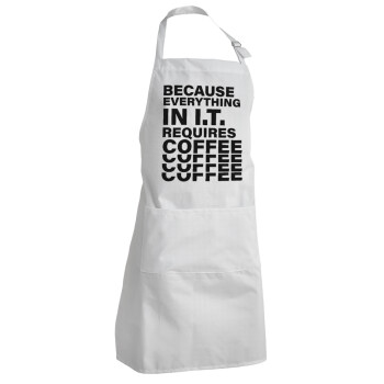 Because everything in I.T. requires coffee, Adult Chef Apron (with sliders and 2 pockets)