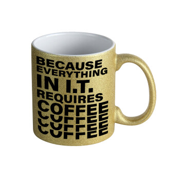 Because everything in I.T. requires coffee, 