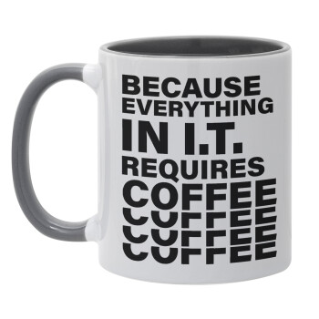 Because everything in I.T. requires coffee, Mug colored grey, ceramic, 330ml