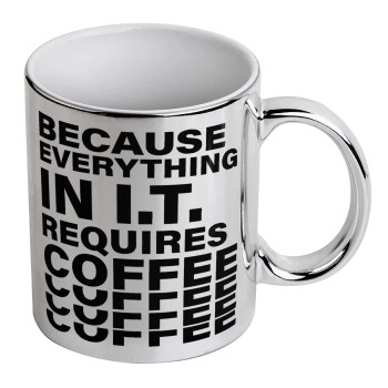 Because everything in I.T. requires coffee, Mug ceramic, silver mirror, 330ml