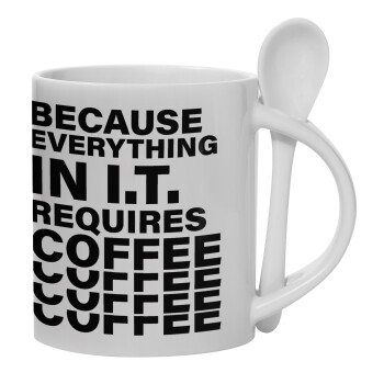 Because everything in I.T. requires coffee, Ceramic coffee mug with Spoon, 330ml (1pcs)