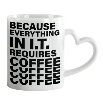 Because everything in I.T. requires coffee, Mug heart handle, ceramic, 330ml