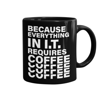 Because everything in I.T. requires coffee, Mug black, ceramic, 330ml