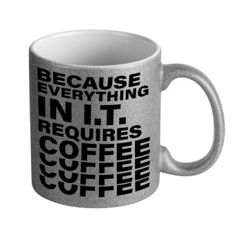 Because everything in I.T. requires coffee, Κούπα Ασημένια Glitter που γυαλίζει, κεραμική, 330ml