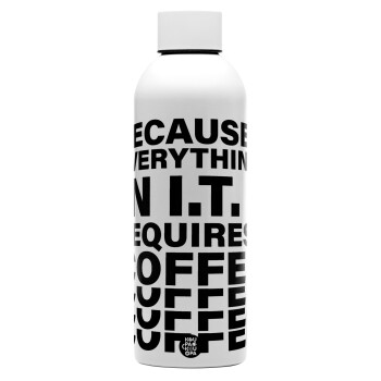 Because everything in I.T. requires coffee, Μεταλλικό παγούρι νερού, 304 Stainless Steel 800ml