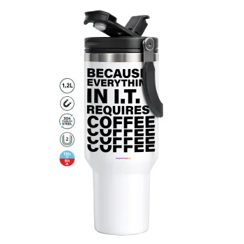 Because everything in I.T. requires coffee, Mega Stainless steel Tumbler with lid, double wall 1,2L
