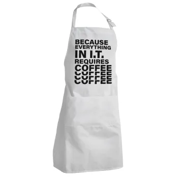 Because everything in I.T. requires coffee, Ποδιά Σεφ Ολόσωμη Ενήλικων (με ρυθμιστικά και 2 τσέπες)