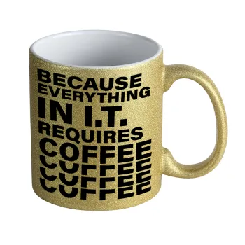 Because everything in I.T. requires coffee, Κούπα Χρυσή Glitter που γυαλίζει, κεραμική, 330ml