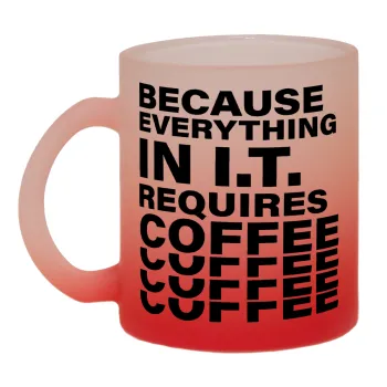 Because everything in I.T. requires coffee, Κούπα γυάλινη δίχρωμη με βάση το κόκκινο ματ, 330ml