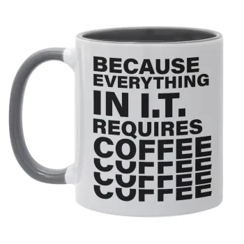 Because everything in I.T. requires coffee, Κούπα χρωματιστή γκρι, κεραμική, 330ml