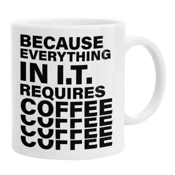Because everything in I.T. requires coffee, Ceramic coffee mug, 330ml